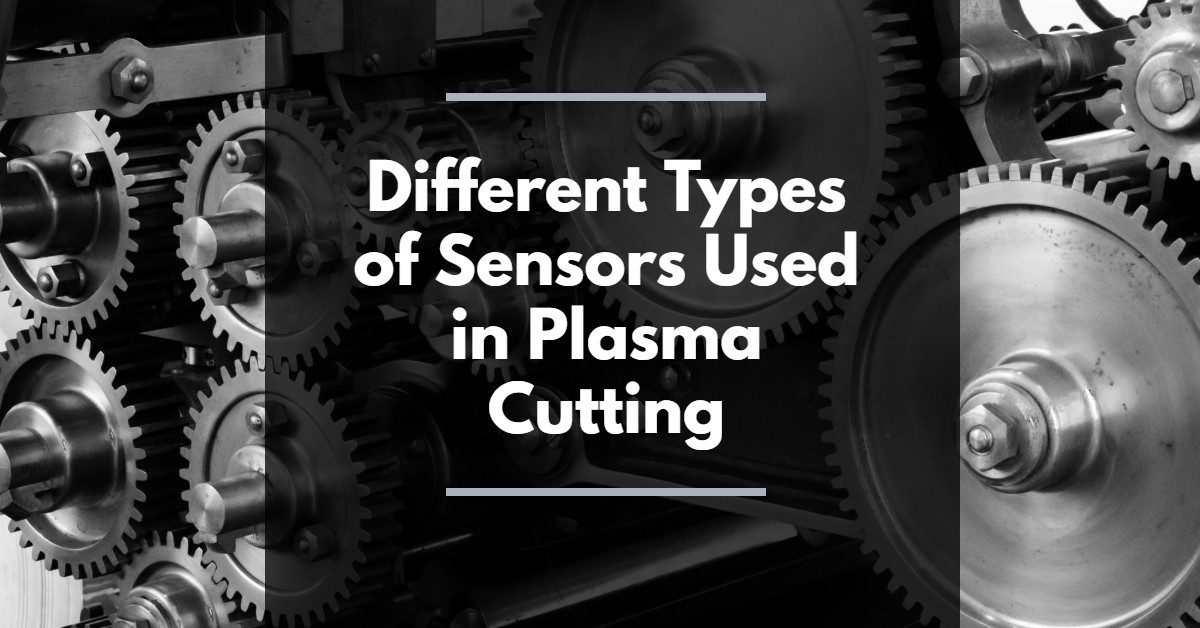 Different Types of Sensors Used in Plasma Cutting