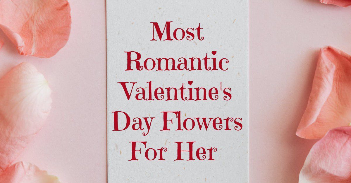 Most Romantic Valentine’s Day Flowers For Her
