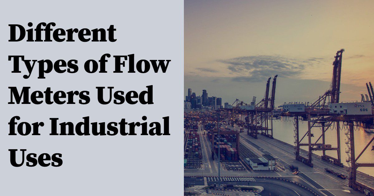 Different Types of Flow Meters Used for Industrial Uses