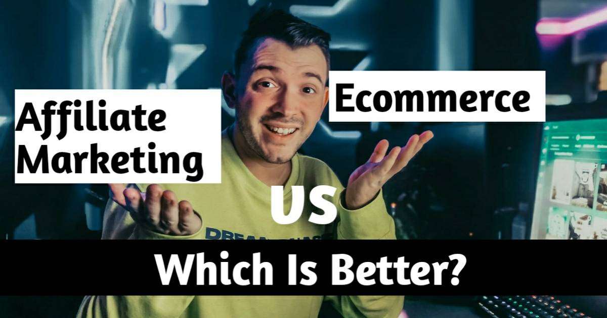 Which Is Better Affiliate Marketing or Ecommerce